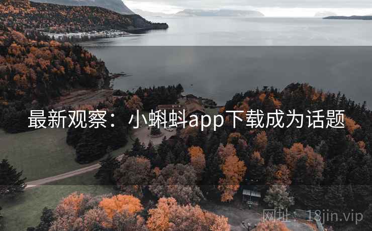 最新观察:小蝌蚪app下载成为话题 最新观察:小蝌蚪app下载成为话题