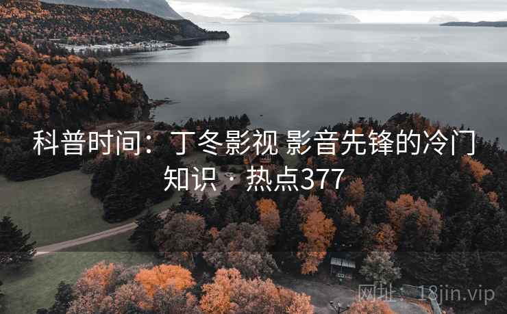 科普时间：丁冬影视 影音先锋的冷门知识 · 热点377